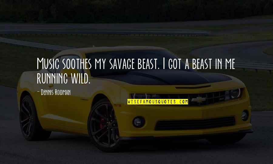 Funny Bake Sale Quotes By Dennis Rodman: Music soothes my savage beast. I got a