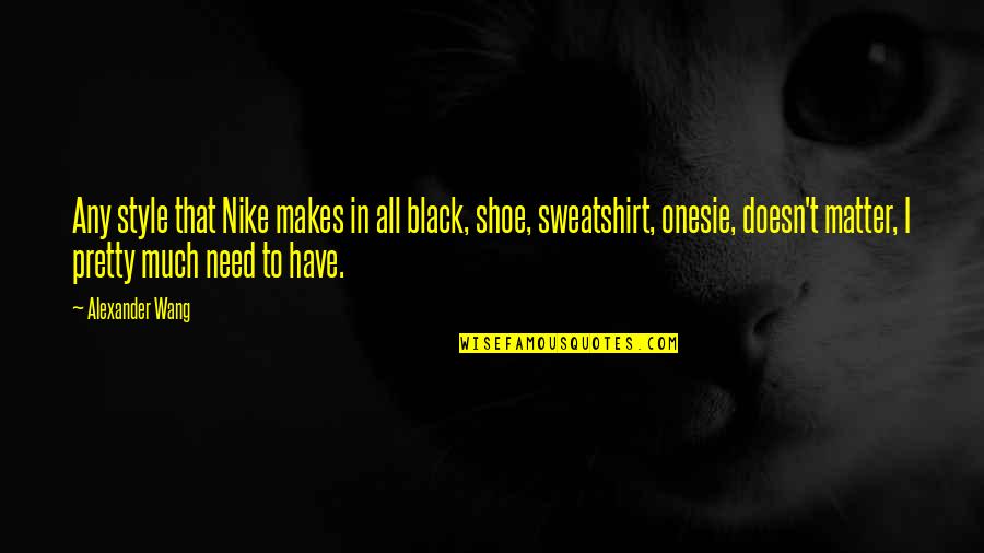 Funny Bakery Quotes By Alexander Wang: Any style that Nike makes in all black,