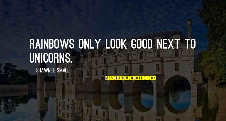 Funny Bakla Quotes By Shawnee Small: Rainbows only look good next to Unicorns. Funny Bakla Quotes By Shawnee Small: Rainbows only look good next to Unicorns.