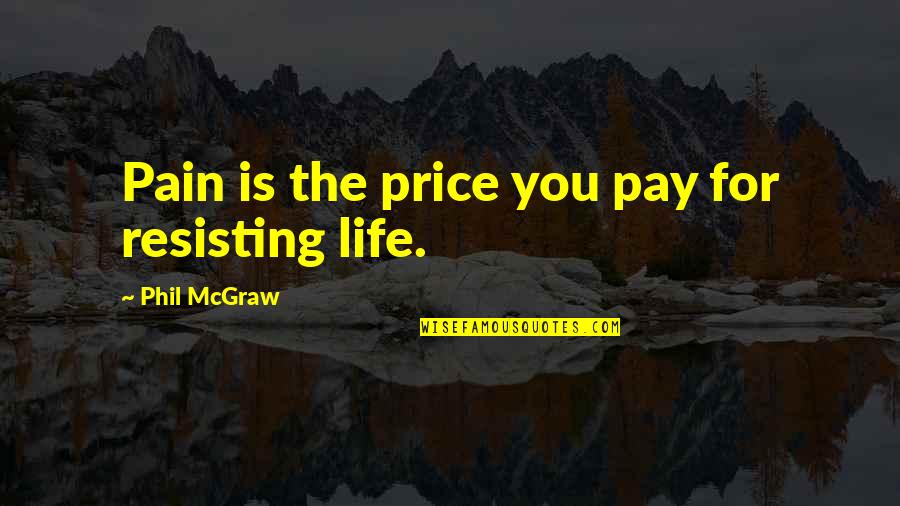 Funny Balanced Diet Quotes By Phil McGraw: Pain is the price you pay for resisting