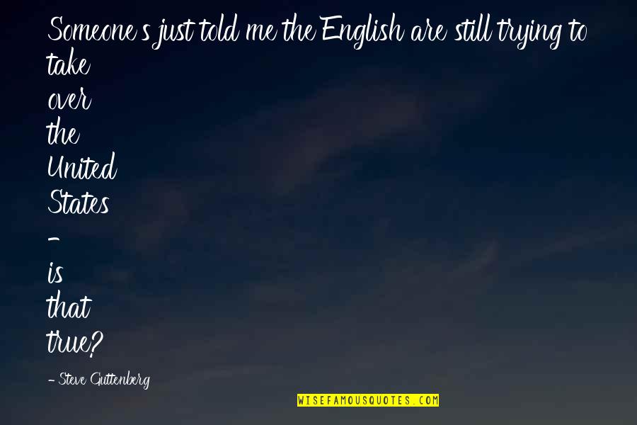 Funny Ball And Chain Quotes By Steve Guttenberg: Someone's just told me the English are still