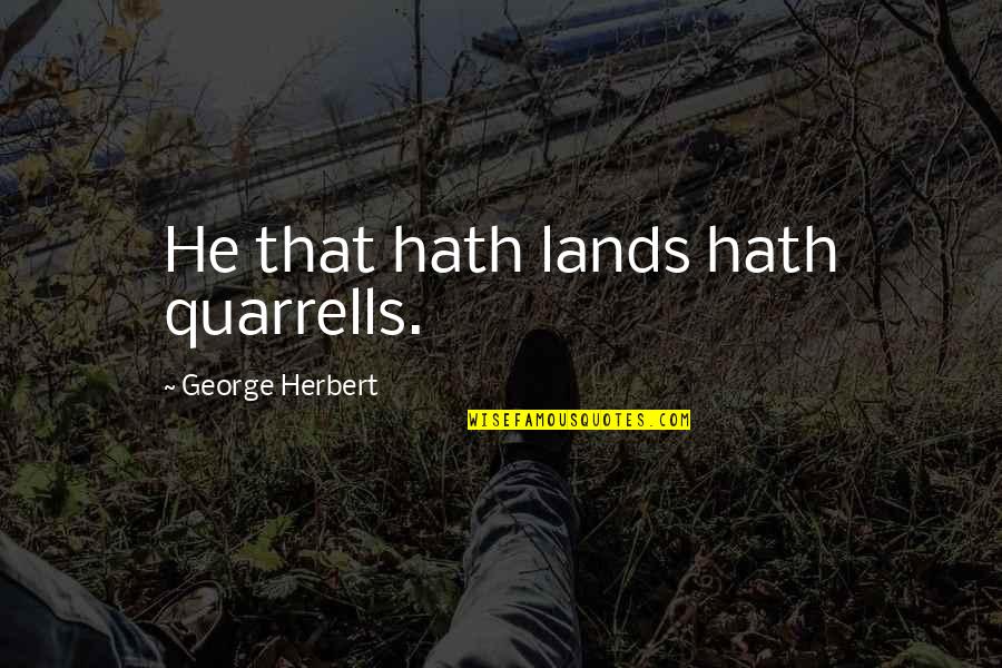 Funny Ballerinas Quotes By George Herbert: He that hath lands hath quarrells.