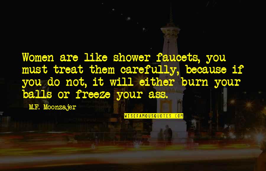 Funny Balls Quotes By M.F. Moonzajer: Women are like shower faucets, you must treat
