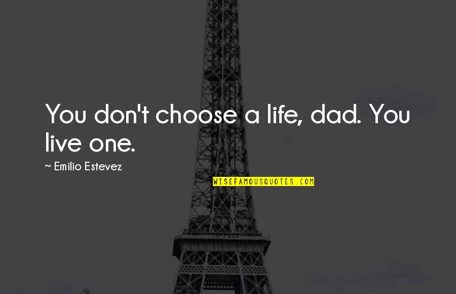 Funny Bank Account Quotes By Emilio Estevez: You don't choose a life, dad. You live