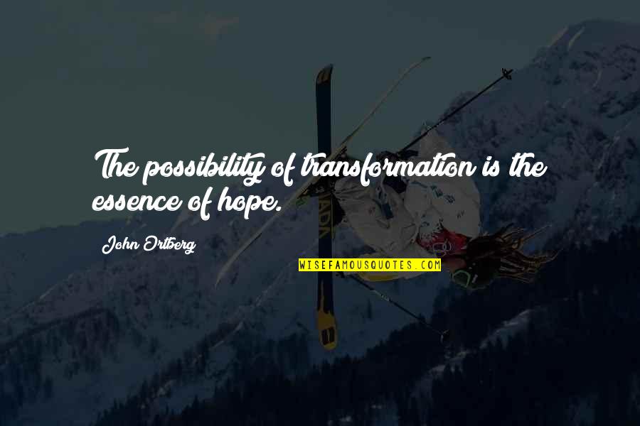 Funny Bank Robbery Quotes By John Ortberg: The possibility of transformation is the essence of Funny Bank Robbery Quotes By John Ortberg: The possibility of transformation is the essence of