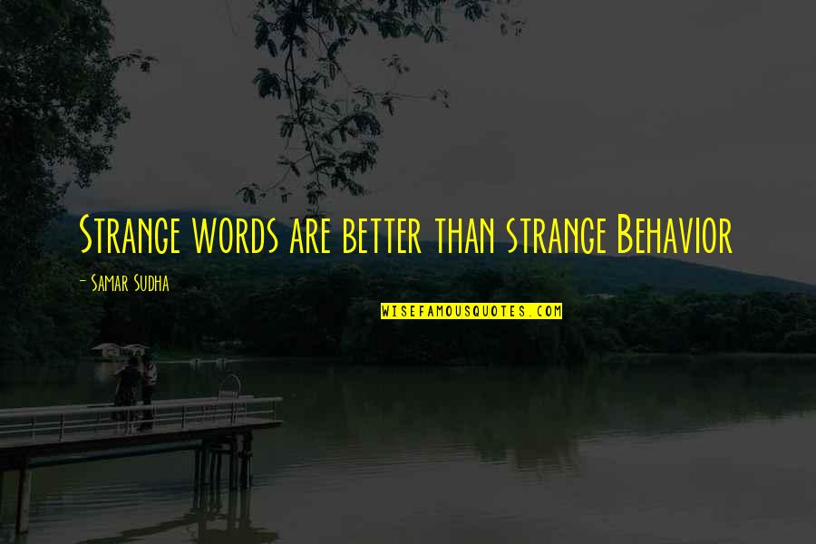 Funny Bank Tellers Quotes By Samar Sudha: Strange words are better than strange Behavior