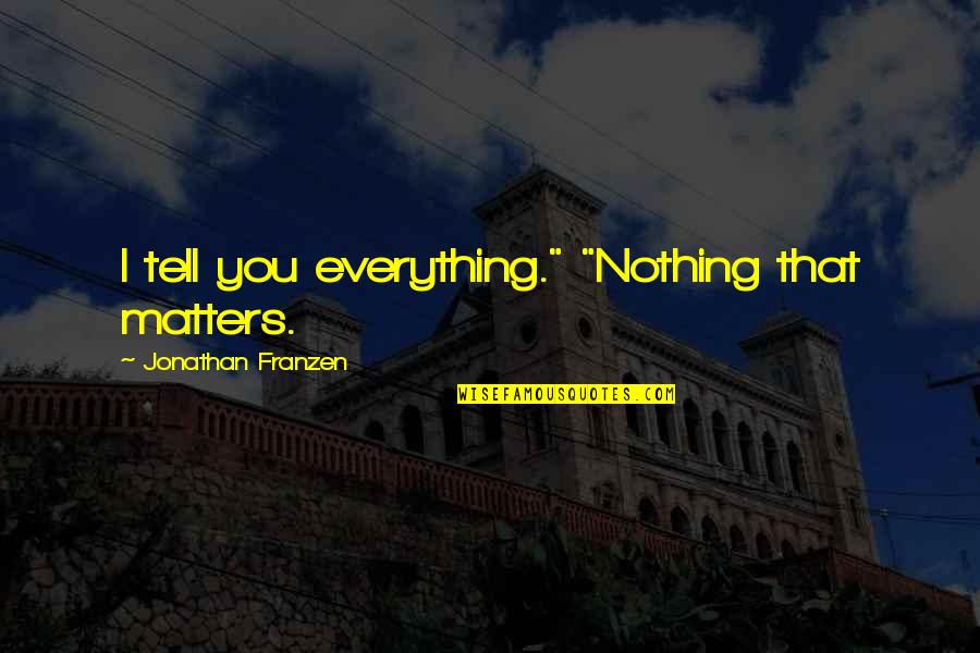 Funny Banner Quotes By Jonathan Franzen: I tell you everything." "Nothing that matters. Funny Banner Quotes By Jonathan Franzen: I tell you everything." "Nothing that matters.