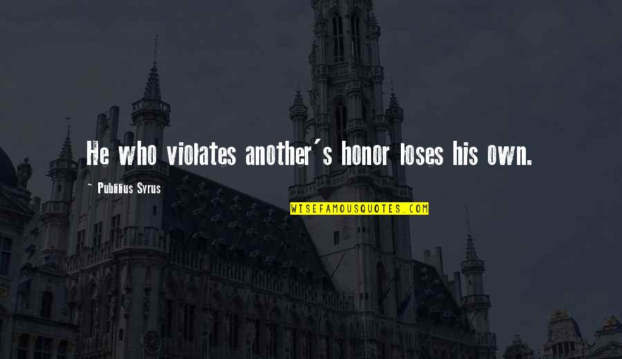 Funny Bar Hopping Quotes By Publilius Syrus: He who violates another's honor loses his own.