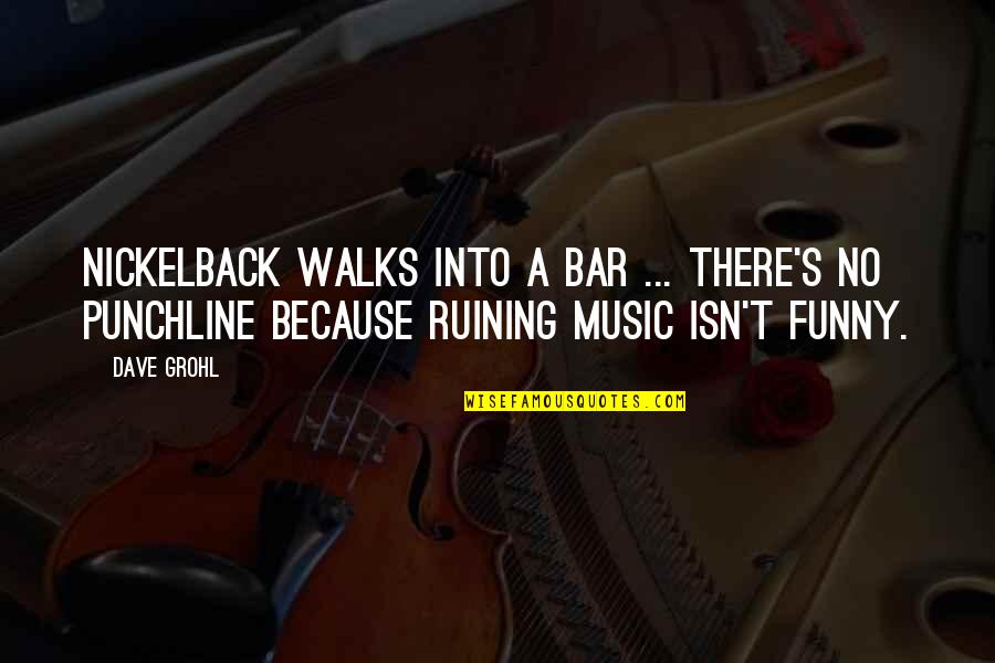 Funny Bar Quotes By Dave Grohl: Nickelback walks into a bar ... there's no Funny Bar Quotes By Dave Grohl: Nickelback walks into a bar ... there's no