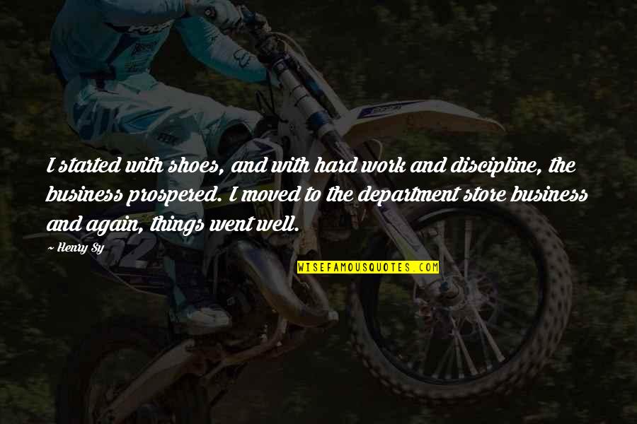 Funny Bar Quotes By Henry Sy: I started with shoes, and with hard work Funny Bar Quotes By Henry Sy: I started with shoes, and with hard work