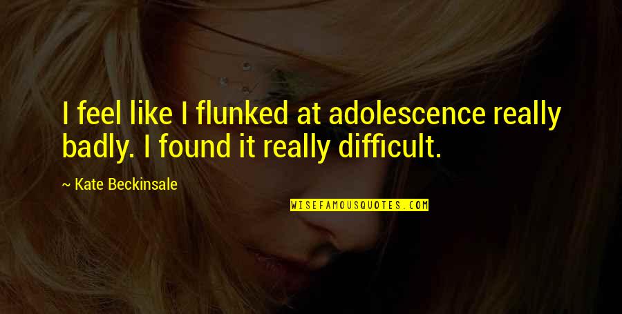 Funny Barbados Quotes By Kate Beckinsale: I feel like I flunked at adolescence really Funny Barbados Quotes By Kate Beckinsale: I feel like I flunked at adolescence really