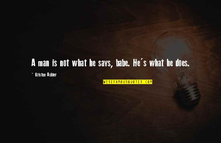 Funny Barese Quotes By Kristen Ashley: A man is not what he says, babe. Funny Barese Quotes By Kristen Ashley: A man is not what he says, babe.