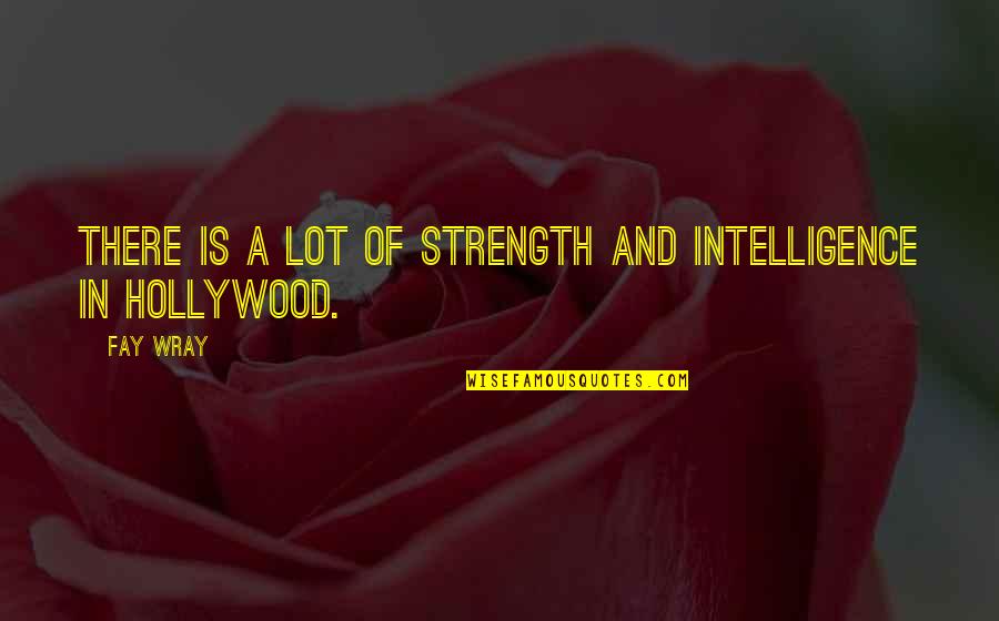 Funny Barmen Quotes By Fay Wray: There is a lot of strength and intelligence