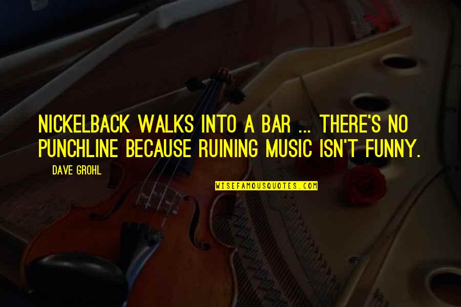 Funny Bars Quotes By Dave Grohl: Nickelback walks into a bar ... there's no