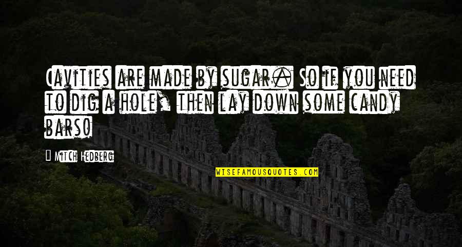 Funny Bars Quotes By Mitch Hedberg: Cavities are made by sugar. So if you