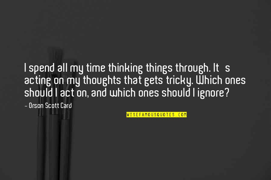 Funny Bars Quotes By Orson Scott Card: I spend all my time thinking things through.