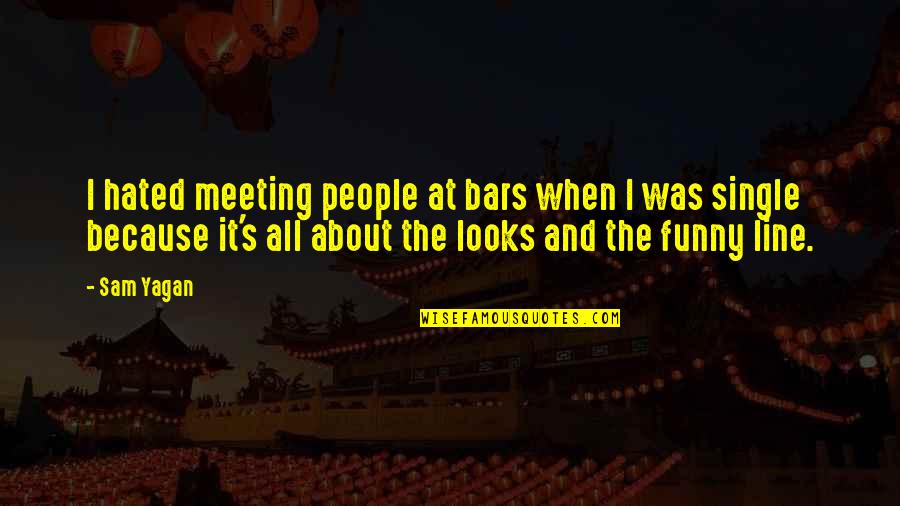 Funny Bars Quotes By Sam Yagan: I hated meeting people at bars when I