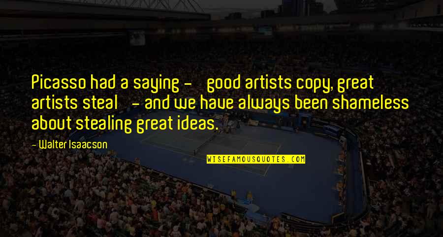 Funny Bars Quotes By Walter Isaacson: Picasso had a saying - 'good artists copy, Funny Bars Quotes By Walter Isaacson: Picasso had a saying - 'good artists copy,