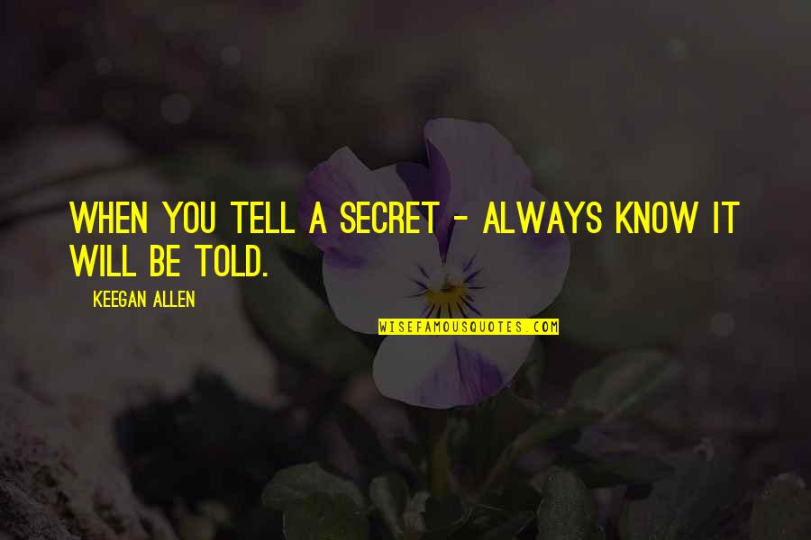 Funny Bartok Quotes By Keegan Allen: When you tell a secret - always know Funny Bartok Quotes By Keegan Allen: When you tell a secret - always know
