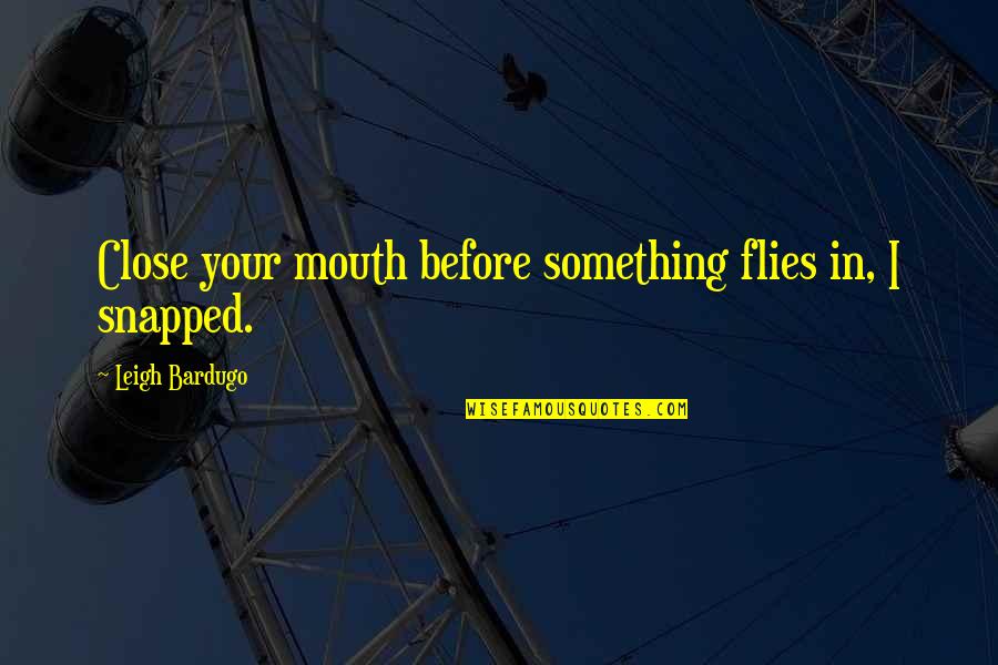 Funny Bartok Quotes By Leigh Bardugo: Close your mouth before something flies in, I Funny Bartok Quotes By Leigh Bardugo: Close your mouth before something flies in, I