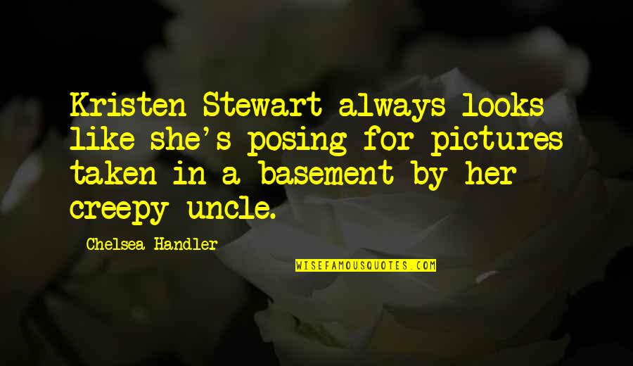 Funny Basement Quotes By Chelsea Handler: Kristen Stewart always looks like she's posing for