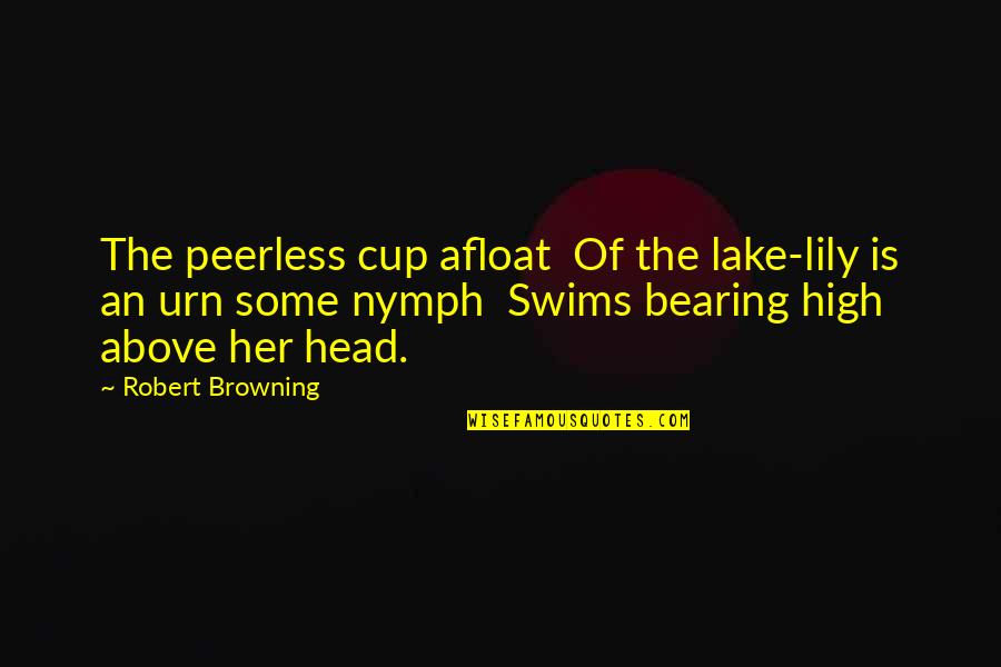 Funny Basement Quotes By Robert Browning: The peerless cup afloat Of the lake-lily is
