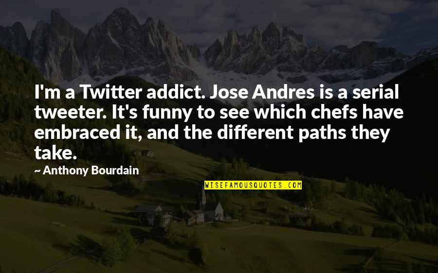 Funny Bath Quotes By Anthony Bourdain: I'm a Twitter addict. Jose Andres is a