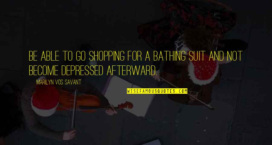 Funny Bathing Suit Quotes By Marilyn Vos Savant: Be able to go shopping for a bathing