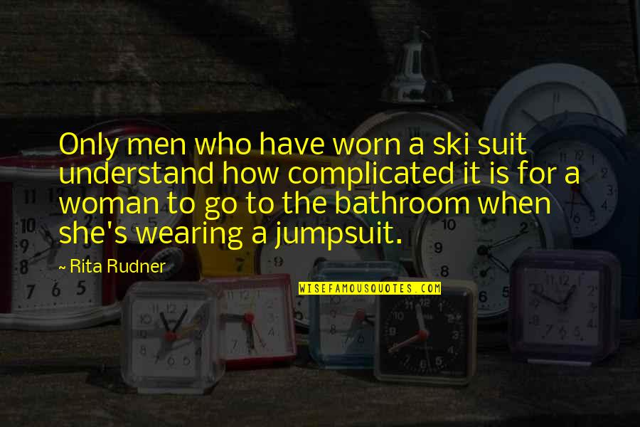 Funny Bathroom Quotes By Rita Rudner: Only men who have worn a ski suit