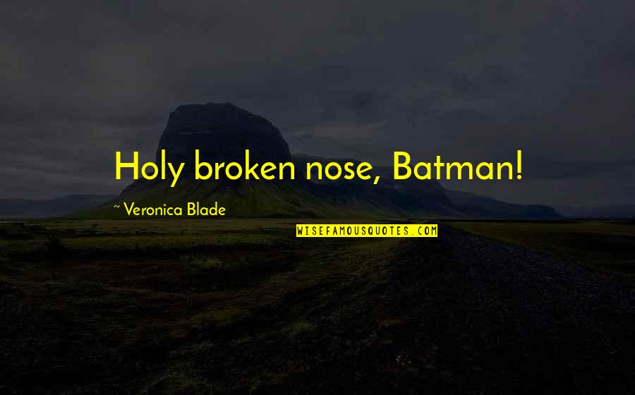 Funny Batman Quotes By Veronica Blade: Holy broken nose, Batman!