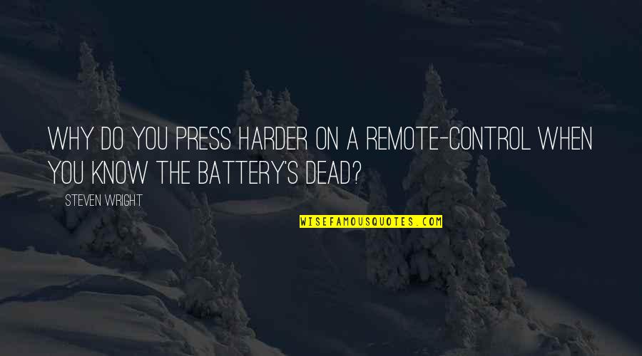 Funny Battery Quotes By Steven Wright: Why do you press harder on a remote-control