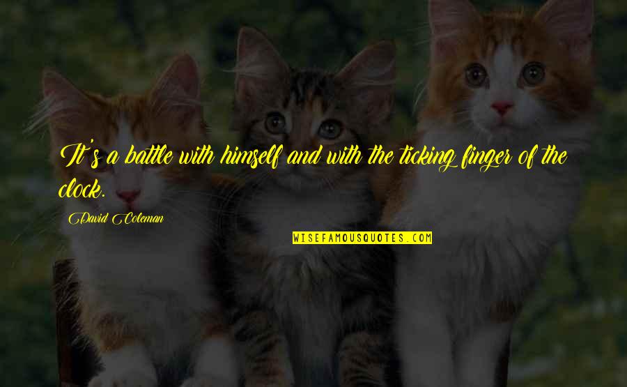 Funny Battle Quotes By David Coleman: It's a battle with himself and with the Funny Battle Quotes By David Coleman: It's a battle with himself and with the