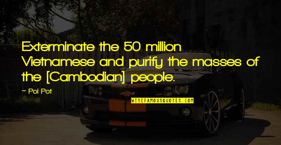 Funny Bb16 Quotes By Pol Pot: Exterminate the 50 million Vietnamese and purify the