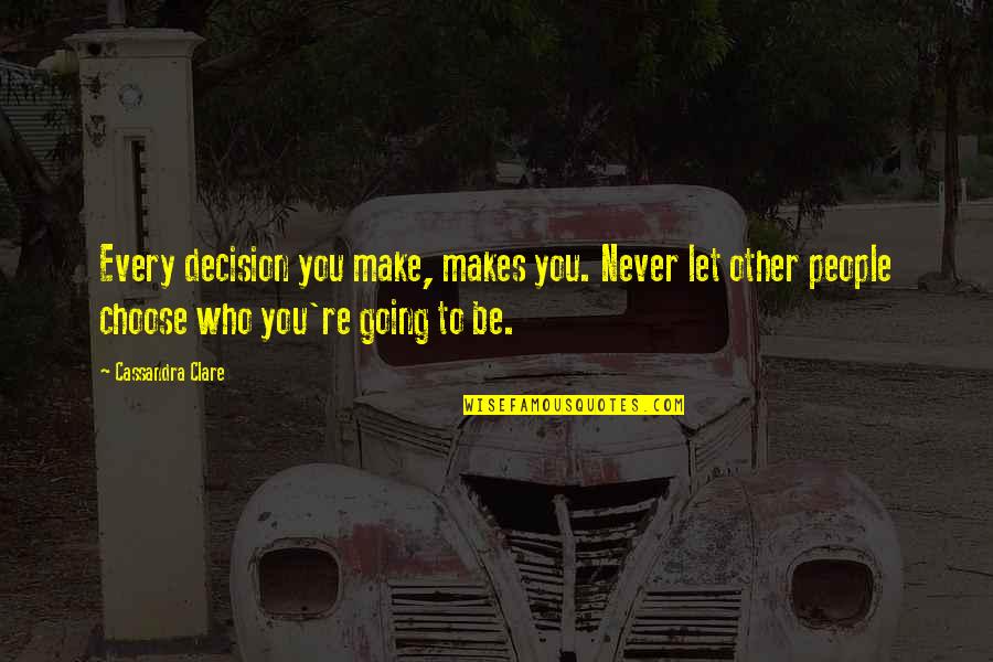 Funny Bbm Pics N Quotes By Cassandra Clare: Every decision you make, makes you. Never let