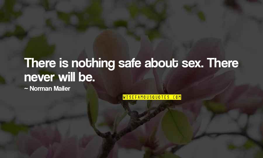 Funny Bbq Quotes By Norman Mailer: There is nothing safe about sex. There never