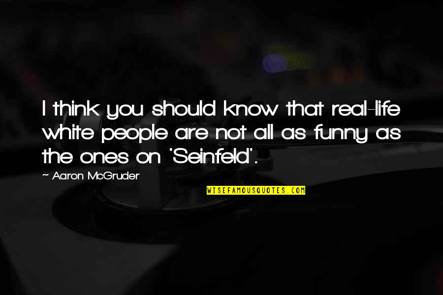 Funny Be Real Quotes By Aaron McGruder: I think you should know that real-life white Funny Be Real Quotes By Aaron McGruder: I think you should know that real-life white