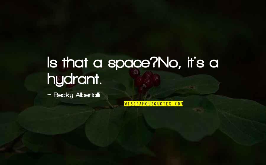 Funny Be Real Quotes By Becky Albertalli: Is that a space?No, it's a hydrant. Funny Be Real Quotes By Becky Albertalli: Is that a space?No, it's a hydrant.