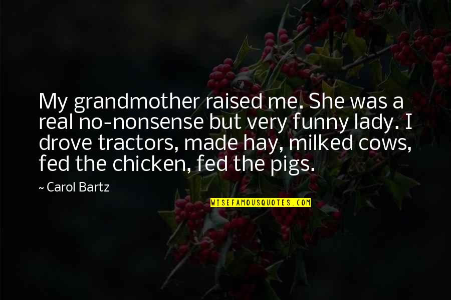 Funny Be Real Quotes By Carol Bartz: My grandmother raised me. She was a real Funny Be Real Quotes By Carol Bartz: My grandmother raised me. She was a real