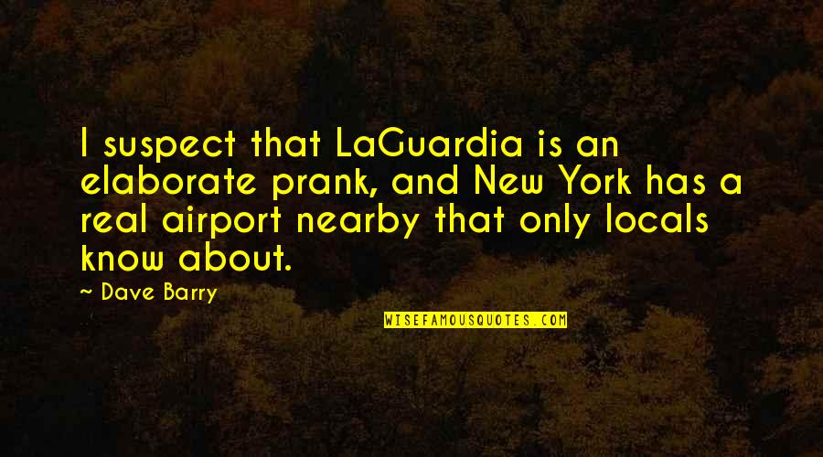 Funny Be Real Quotes By Dave Barry: I suspect that LaGuardia is an elaborate prank,