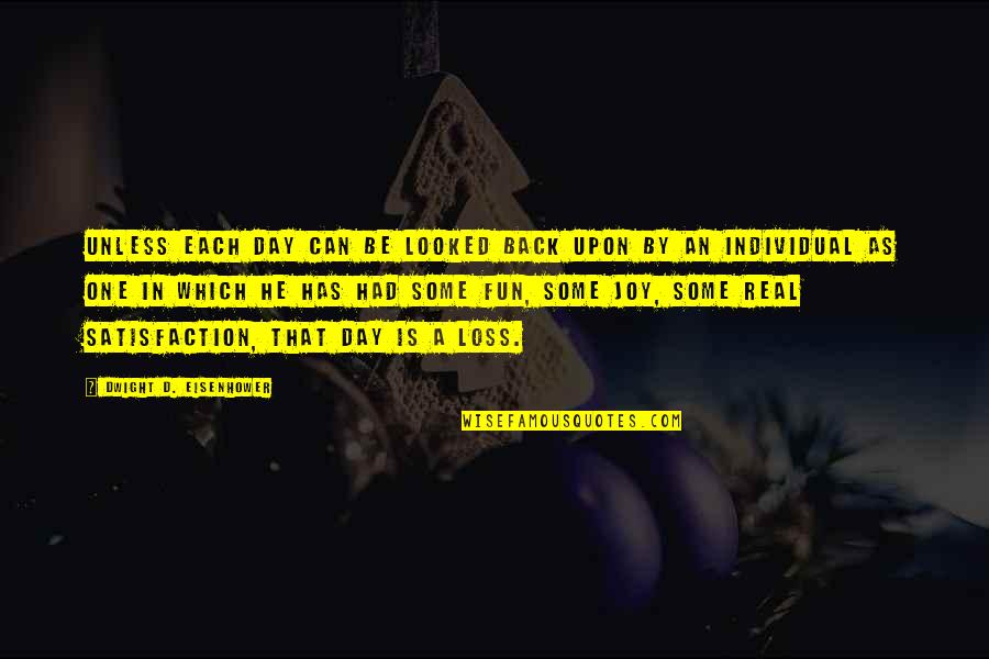 Funny Be Real Quotes By Dwight D. Eisenhower: Unless each day can be looked back upon Funny Be Real Quotes By Dwight D. Eisenhower: Unless each day can be looked back upon