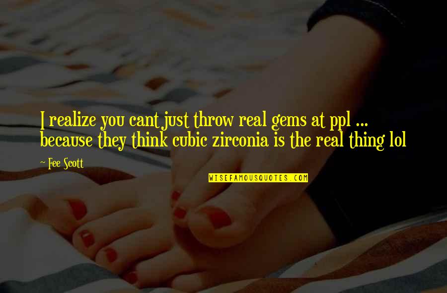 Funny Be Real Quotes By Fee Scott: I realize you cant just throw real gems Funny Be Real Quotes By Fee Scott: I realize you cant just throw real gems