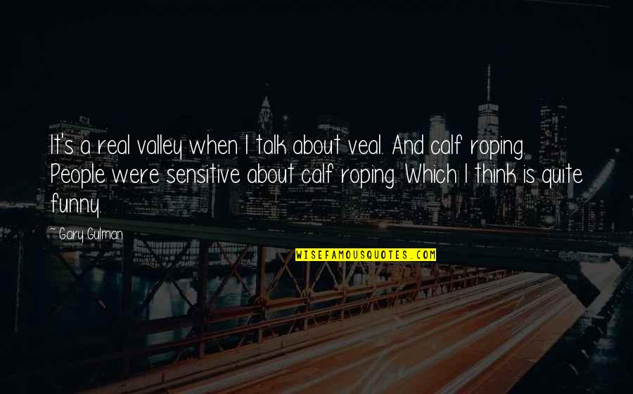 Funny Be Real Quotes By Gary Gulman: It's a real valley when I talk about Funny Be Real Quotes By Gary Gulman: It's a real valley when I talk about
