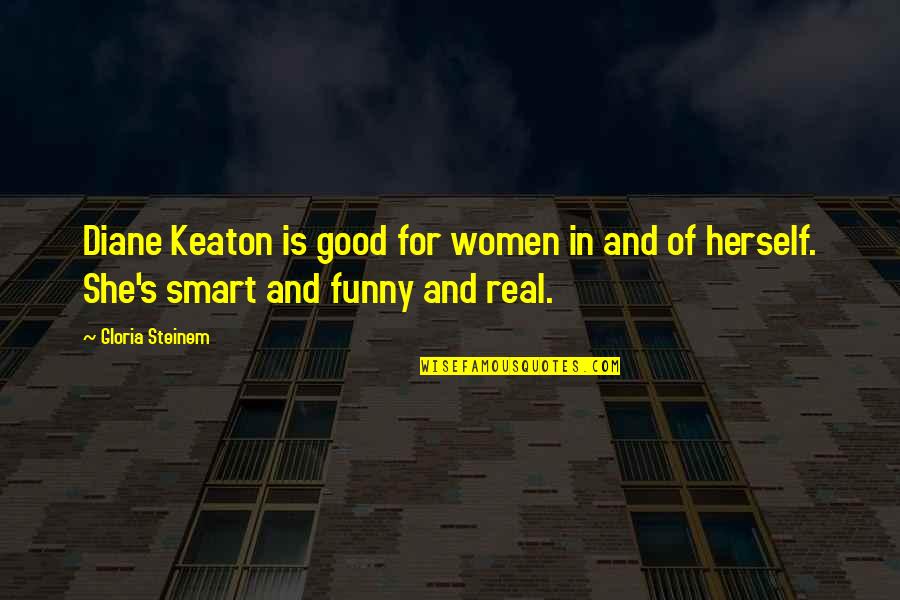 Funny Be Real Quotes By Gloria Steinem: Diane Keaton is good for women in and