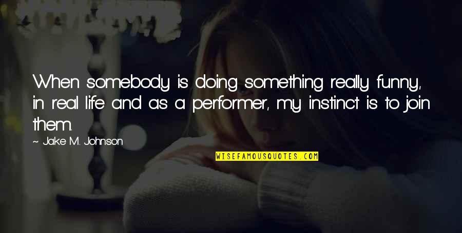 Funny Be Real Quotes By Jake M. Johnson: When somebody is doing something really funny, in