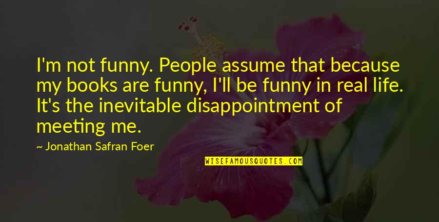 Funny Be Real Quotes By Jonathan Safran Foer: I'm not funny. People assume that because my Funny Be Real Quotes By Jonathan Safran Foer: I'm not funny. People assume that because my