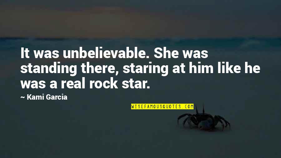 Funny Be Real Quotes By Kami Garcia: It was unbelievable. She was standing there, staring Funny Be Real Quotes By Kami Garcia: It was unbelievable. She was standing there, staring