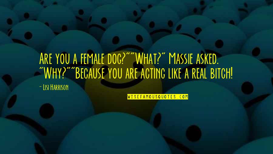 Funny Be Real Quotes By Lisi Harrison: Are you a female dog?""What?" Massie asked. "Why?""Because Funny Be Real Quotes By Lisi Harrison: Are you a female dog?""What?" Massie asked. "Why?""Because