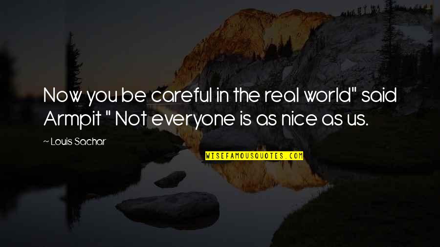 Funny Be Real Quotes By Louis Sachar: Now you be careful in the real world"