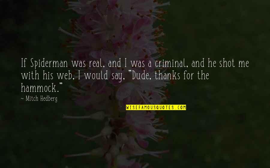 Funny Be Real Quotes By Mitch Hedberg: If Spiderman was real, and I was a Funny Be Real Quotes By Mitch Hedberg: If Spiderman was real, and I was a