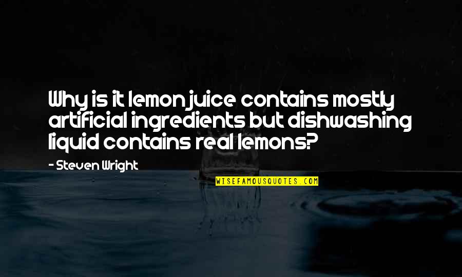 Funny Be Real Quotes By Steven Wright: Why is it lemon juice contains mostly artificial Funny Be Real Quotes By Steven Wright: Why is it lemon juice contains mostly artificial